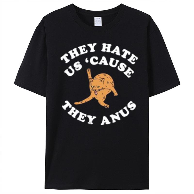 They Hate Us Cause They Anus Funny Cat T-Shirt Unisex