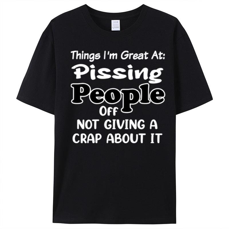 Things I'm Great At Pssing People Off Not Giving A Crap About It T-Shirt Unisex