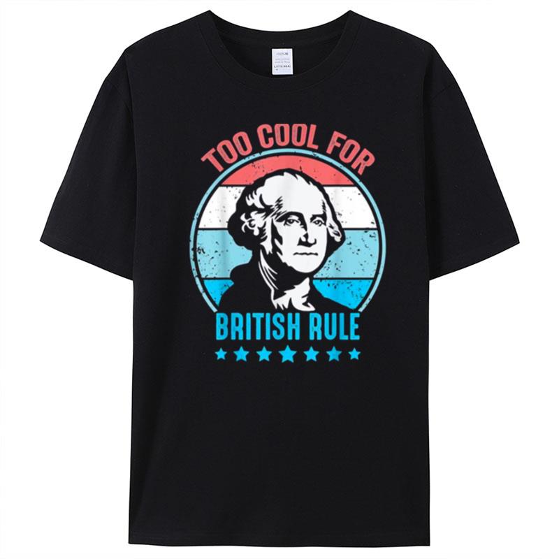 Too Cool For British Rule George Washington 4Th Of July T-Shirt Unisex