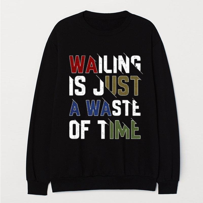 Wailing Is Just A Waste Of Time T-Shirt Unisex