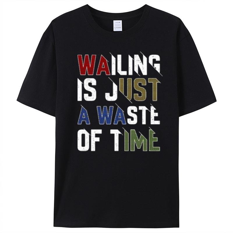 Wailing Is Just A Waste Of Time T-Shirt Unisex