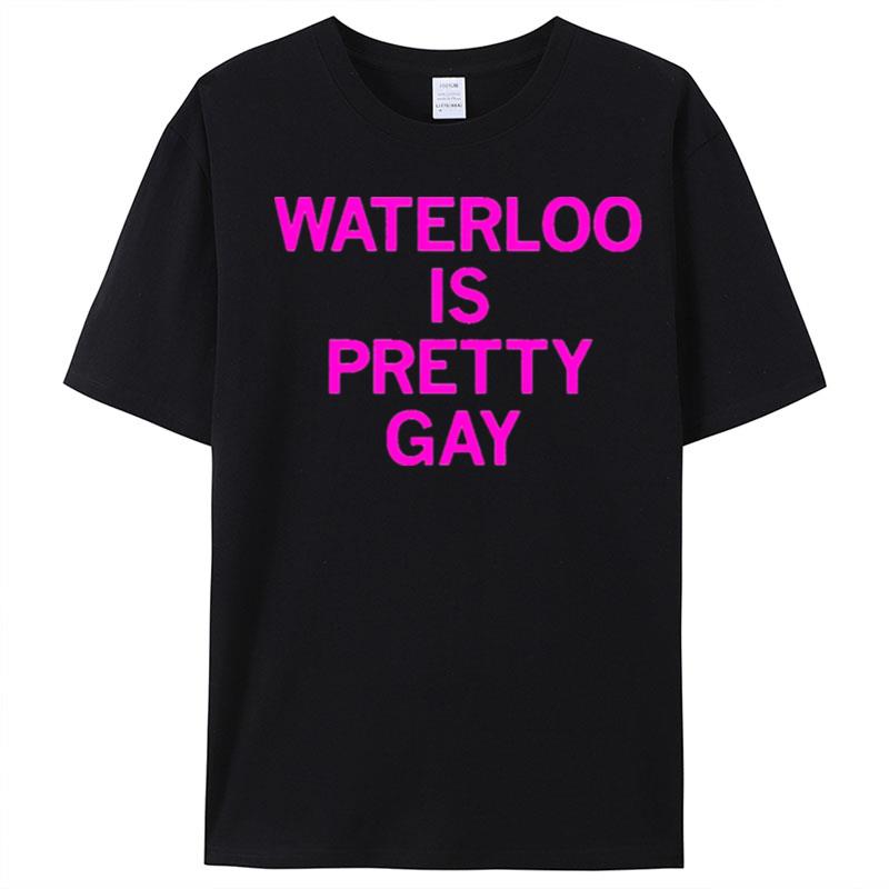 Waterloo Is Pretty Gay T-Shirt Unisex