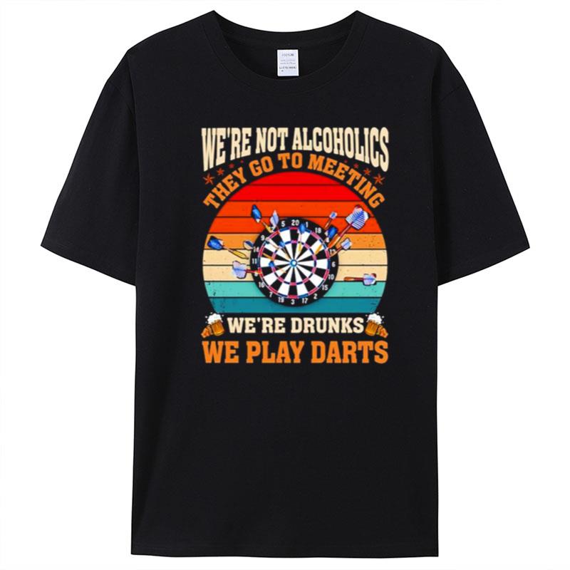 We're Not Alcoholics They Go To Meeting We're Drunks We Play Darts Vintage T-Shirt Unisex