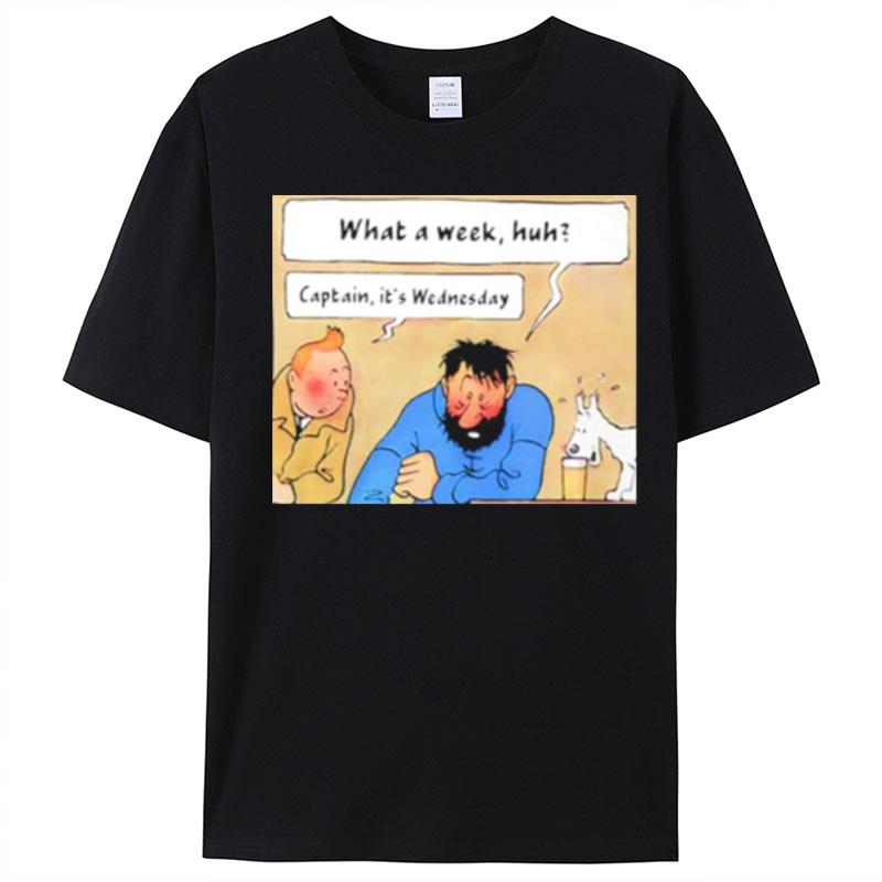 What A Week Huh Captain It's Wednesday T-Shirt Unisex