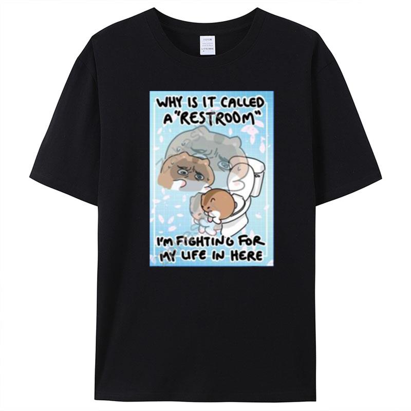 Why Is It Called A Restroom I'm Fighting For My Life In Here T-Shirt Unisex