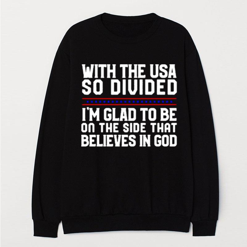 With The Usa So Divided I'm Glad To Be On The Side That Believes In God T-Shirt Unisex