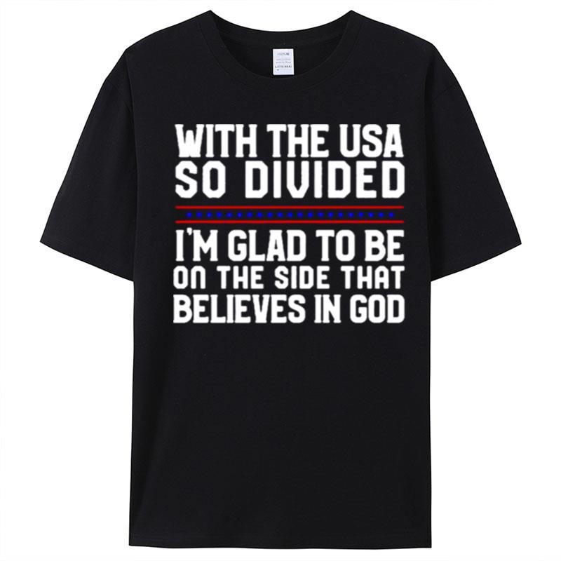 With The Usa So Divided I'm Glad To Be On The Side That Believes In God T-Shirt Unisex