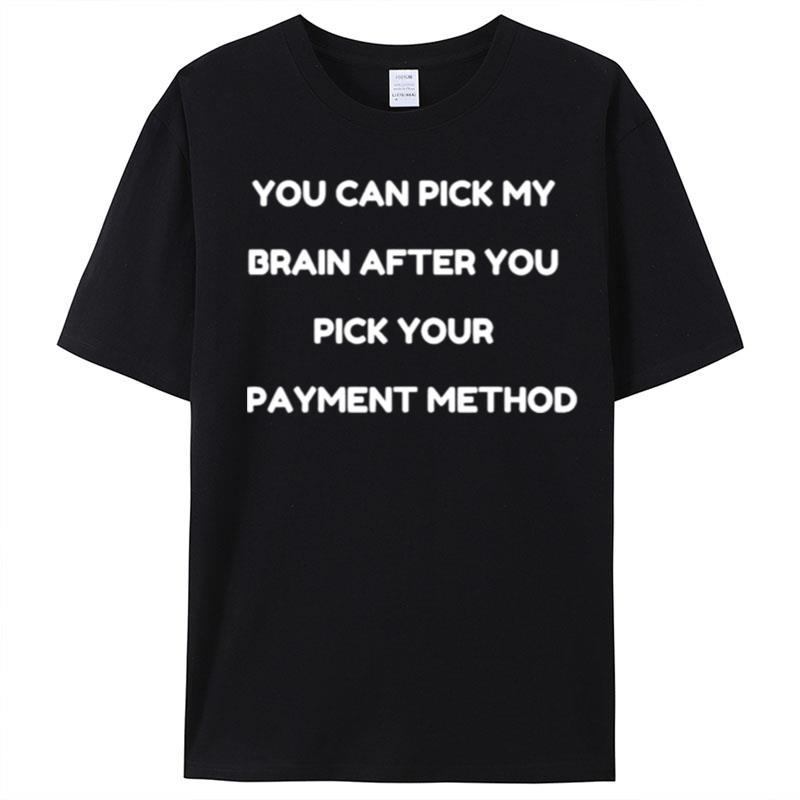 You Can Pick My Brain After You Pick Your Payment Method T-Shirt Unisex