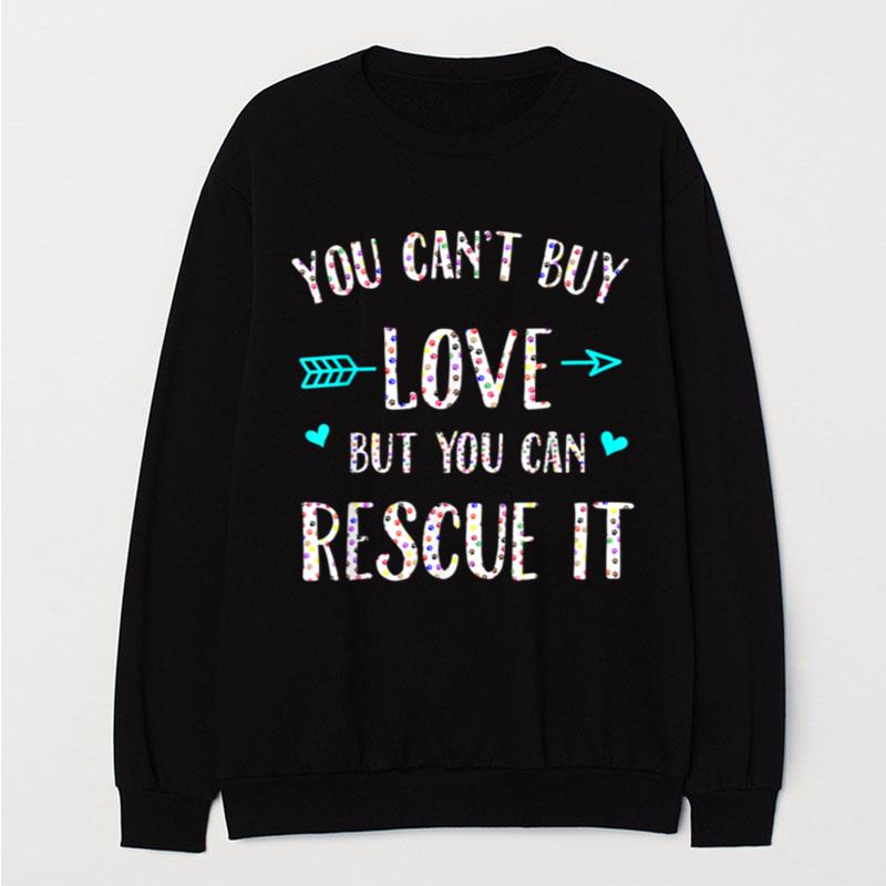 You Can't Buy Love But You Can Rescue It T-Shirt Unisex
