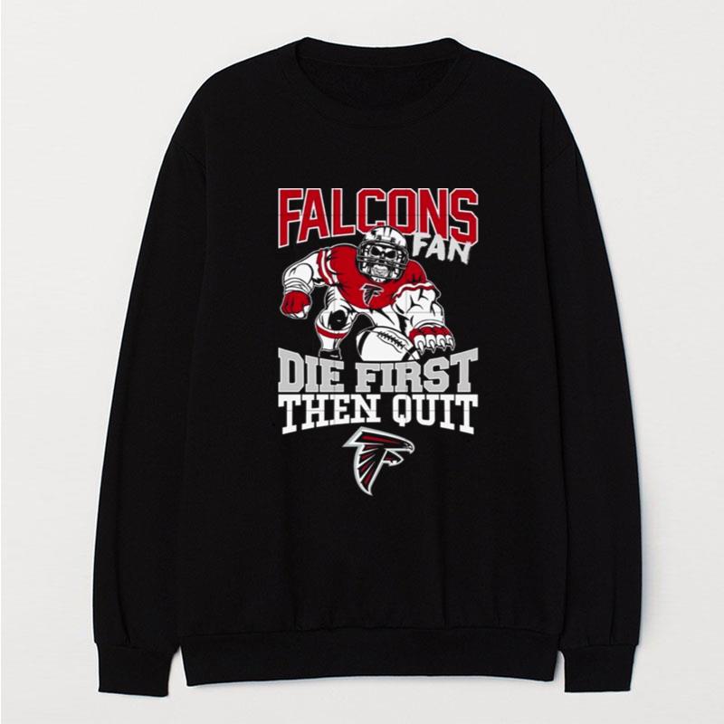 Atlanta Falcons Fan Die First Then Qui T-Shirt Unisex