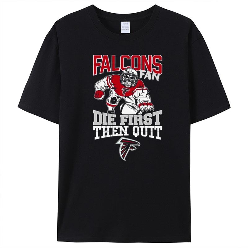 Atlanta Falcons Fan Die First Then Qui T-Shirt Unisex