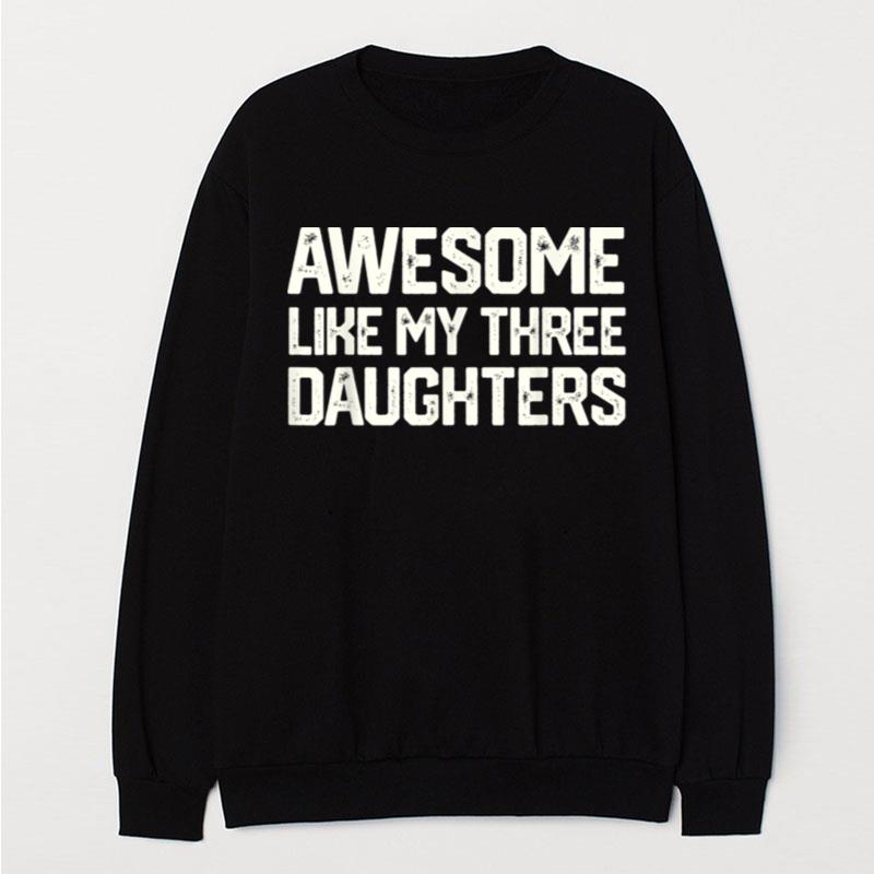 Awesome Like My Three Daughters Father's Day Gift Dad Joke T-Shirt Unisex