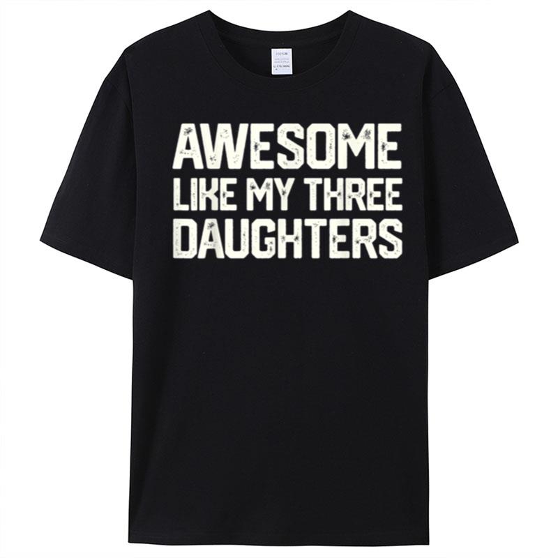 Awesome Like My Three Daughters Father's Day Gift Dad Joke T-Shirt Unisex