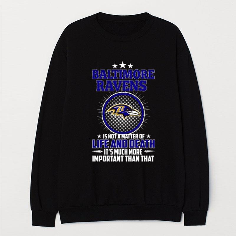 Baltimore Ravens Is Not A Matter Of Life And Death It's Much More Important Than Tha T-Shirt Unisex