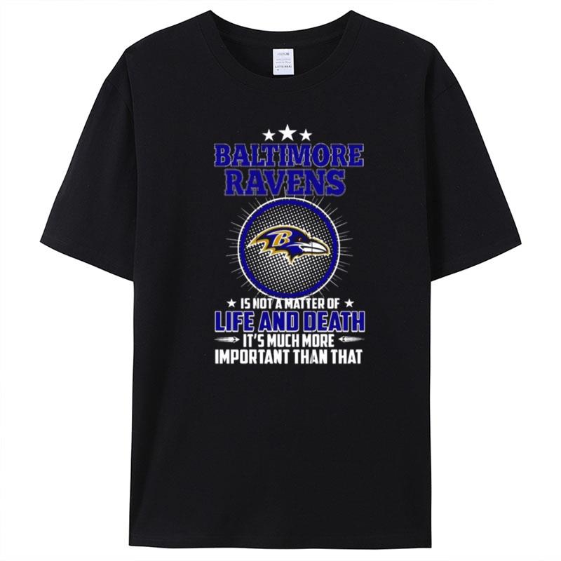 Baltimore Ravens Is Not A Matter Of Life And Death It's Much More Important Than Tha T-Shirt Unisex