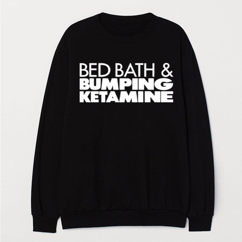 Bed Bath And Bumping Ketamine T-Shirt Unisex