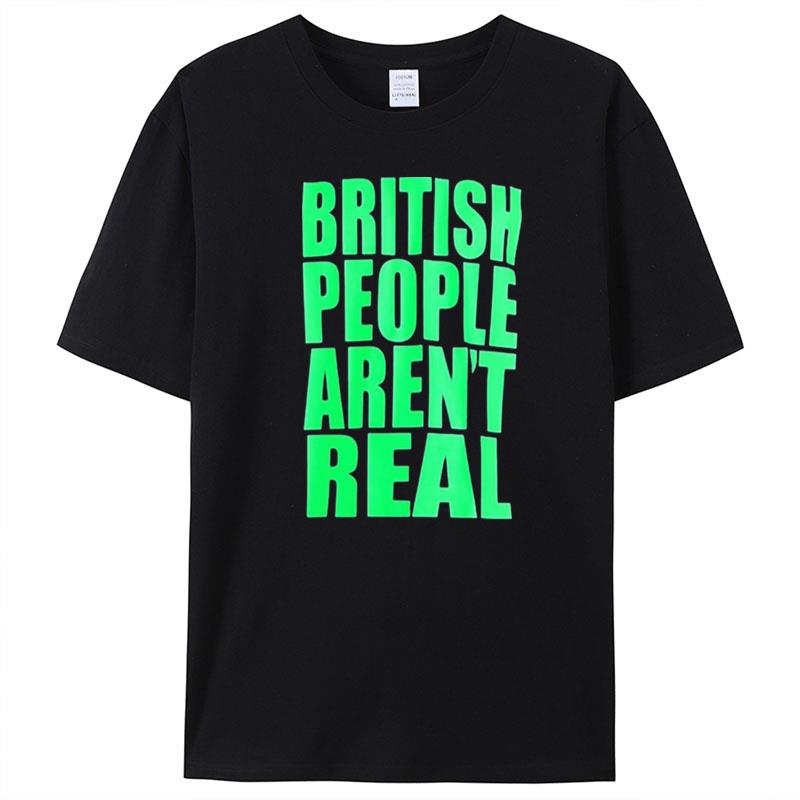 British People Aren't Real T-Shirt Unisex