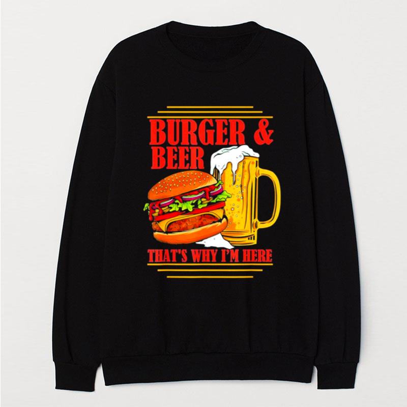 Burger And Beer That's Why I'm Here Beer Drinker T-Shirt Unisex