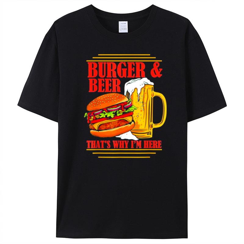 Burger And Beer That's Why I'm Here Beer Drinker T-Shirt Unisex