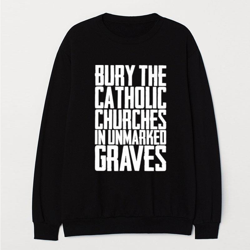 Bury The Catholic Churches In Unmarked Graves T-Shirt Unisex