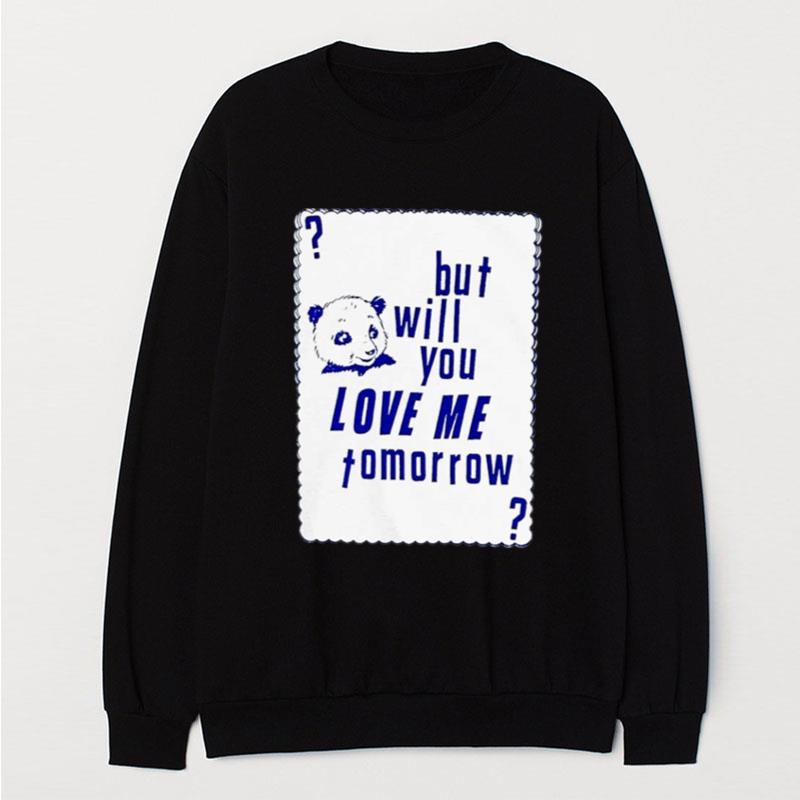 But Will You Love Me Tomorrow T-Shirt Unisex