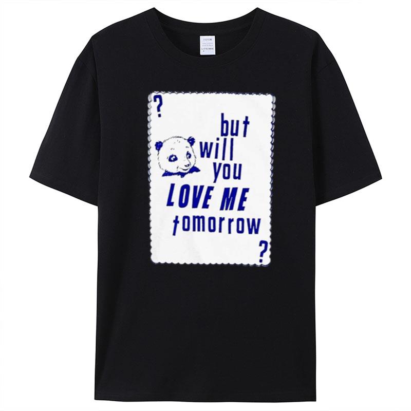 But Will You Love Me Tomorrow T-Shirt Unisex