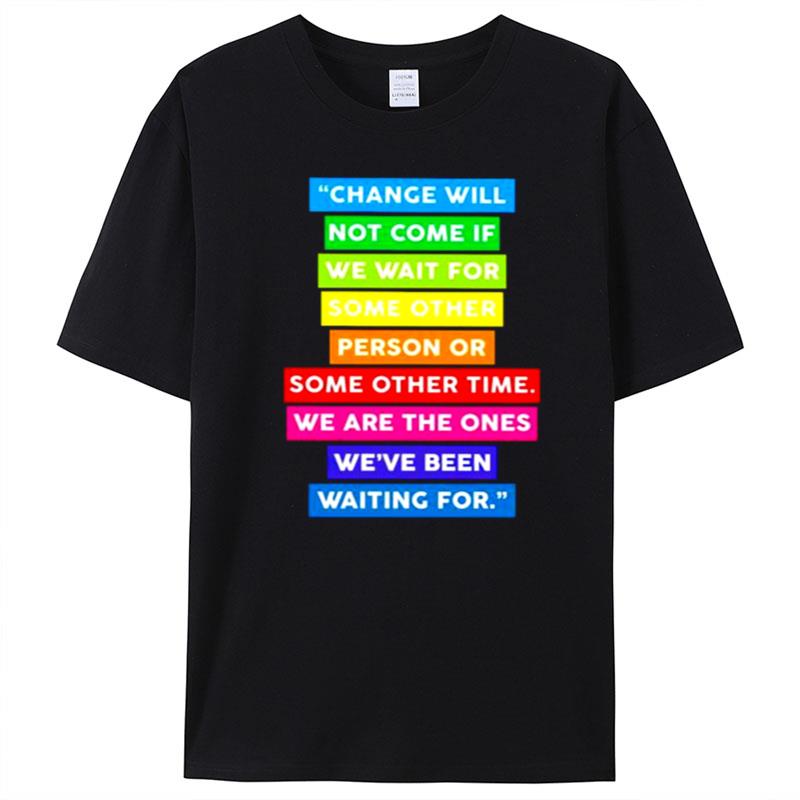 Change Will Not Come If We Wait For Some Other T-Shirt Unisex