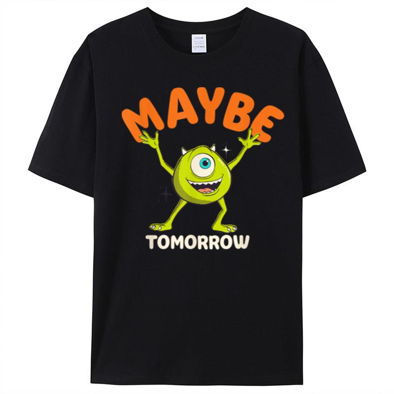 Disney Pixar Mike Wazowski Maybe Tomorrow T-Shirt Unisex