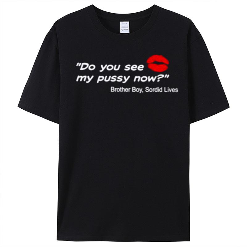 Do You See My Pussy Now Brother Boy Sordid Lives T-Shirt Unisex