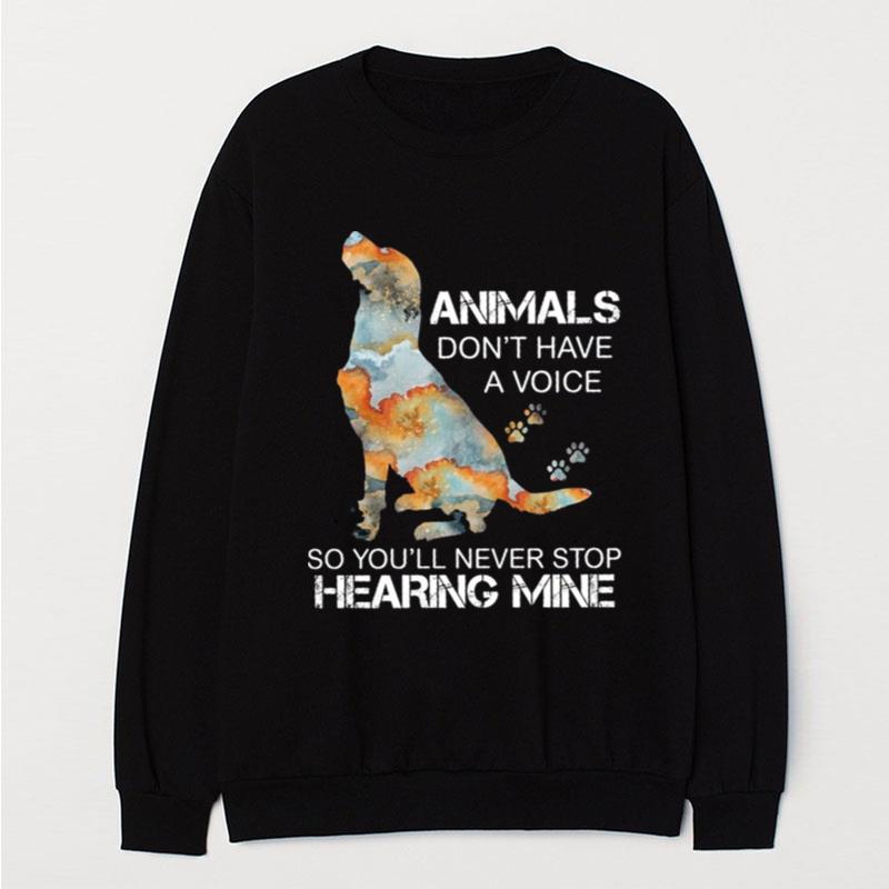 Dog Animals Don't Have A Voice So You'll Never Stop Hearing Mine T-Shirt Unisex