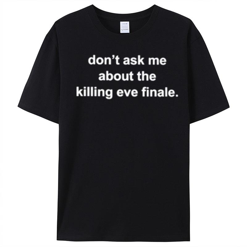 Don't Ask Me About The Killing Eve Finale T-Shirt Unisex