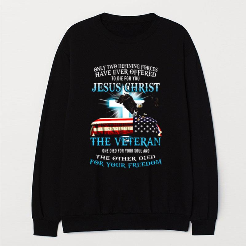 Eagle Jesus Only Two Defining Forces Have Ever Offered To Die For You Jesus Christ The Veteran T-Shirt Unisex