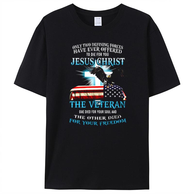 Eagle Jesus Only Two Defining Forces Have Ever Offered To Die For You Jesus Christ The Veteran T-Shirt Unisex