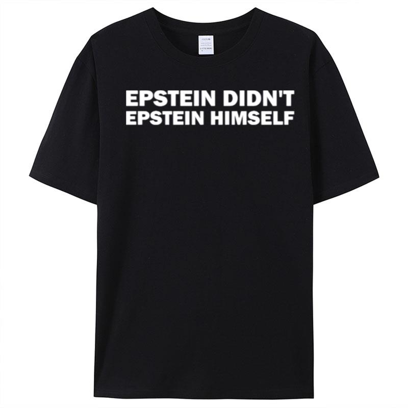 Epstein Didn't Epstein Himself T-Shirt Unisex