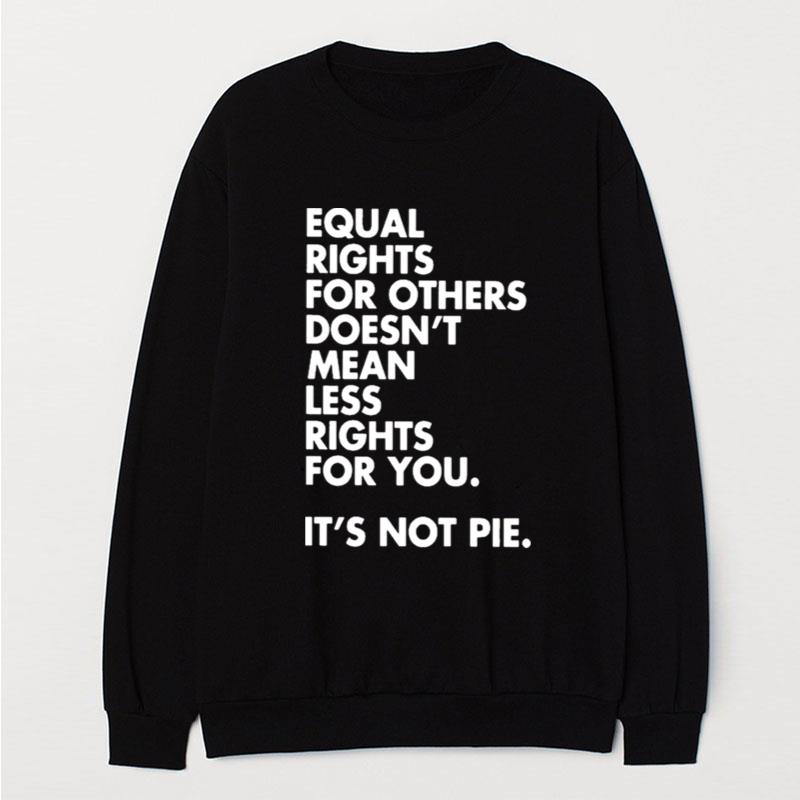 Equal Rights For Others Doesn't Mean Less Rights For You It's Not Pie T-Shirt Unisex