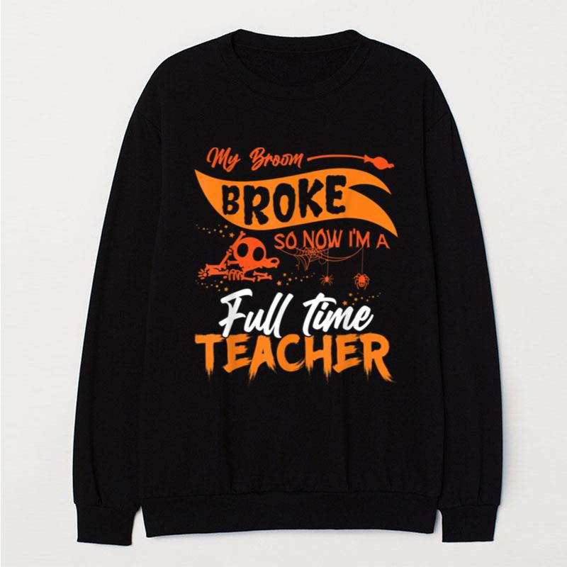 Funny My Broom Broke So Now I'm Full Time Teacher Halloween T-Shirt Unisex