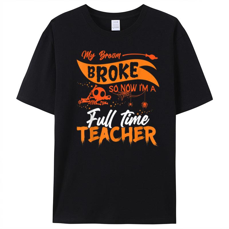 Funny My Broom Broke So Now I'm Full Time Teacher Halloween T-Shirt Unisex