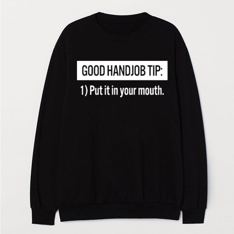 Good Handjob Tip Put It In Your Mouth T-Shirt Unisex