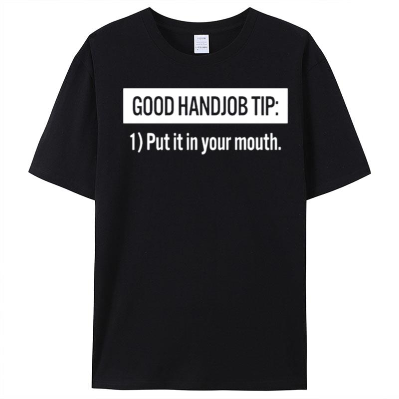 Good Handjob Tip Put It In Your Mouth T-Shirt Unisex