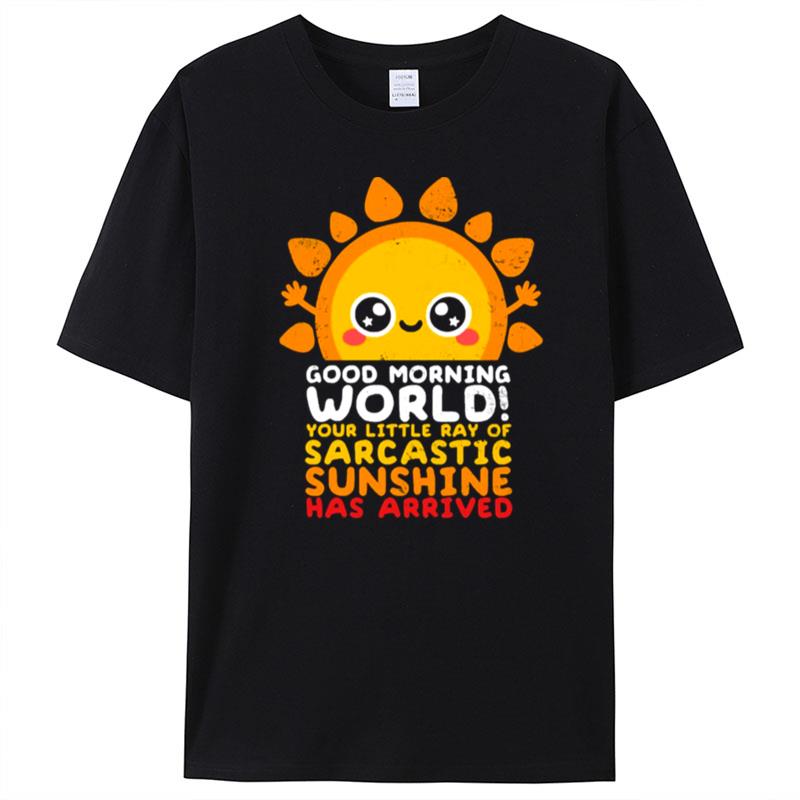 Good Morning World Your Little Ray Of Sarcastic Sunshine Has Arrived T-Shirt Unisex