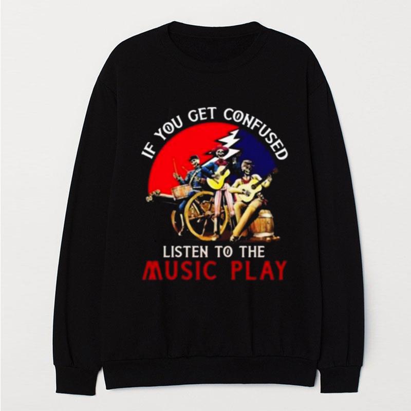 Grateful Dead If You Get Confused Listen To The Music Play T-Shirt Unisex