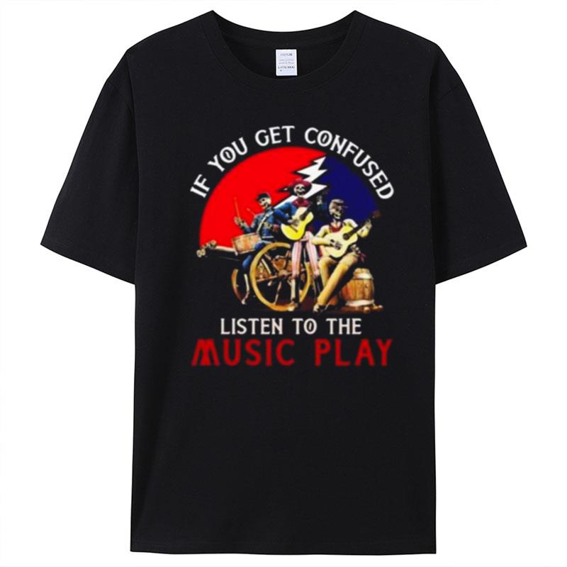 Grateful Dead If You Get Confused Listen To The Music Play T-Shirt Unisex