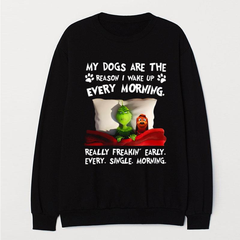 Grinch My Dogs Are The Reason I Wakeup Every Morning Really Freakin' Early T-Shirt Unisex