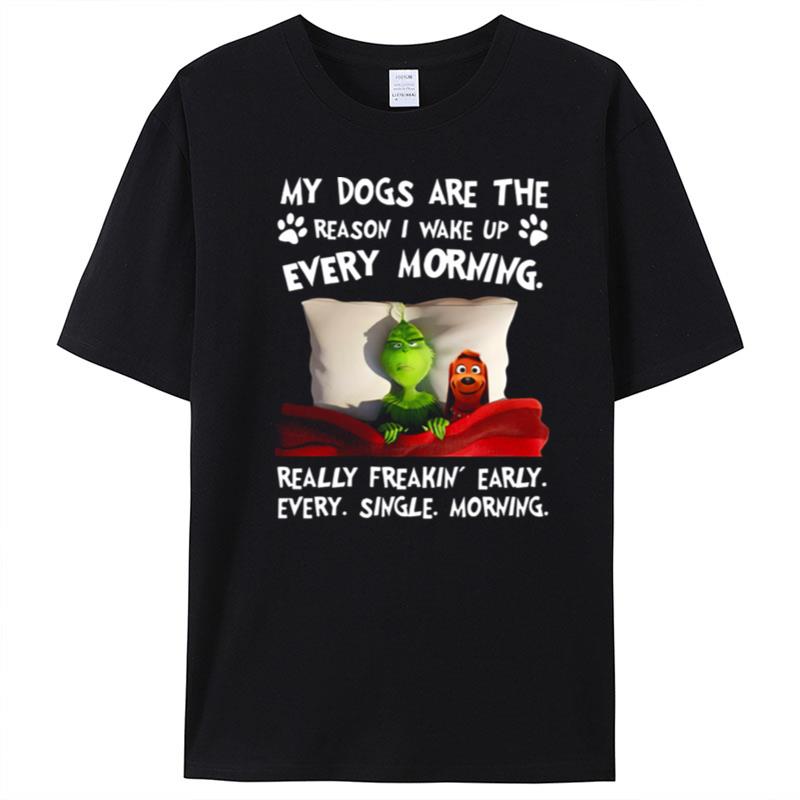 Grinch My Dogs Are The Reason I Wakeup Every Morning Really Freakin' Early T-Shirt Unisex