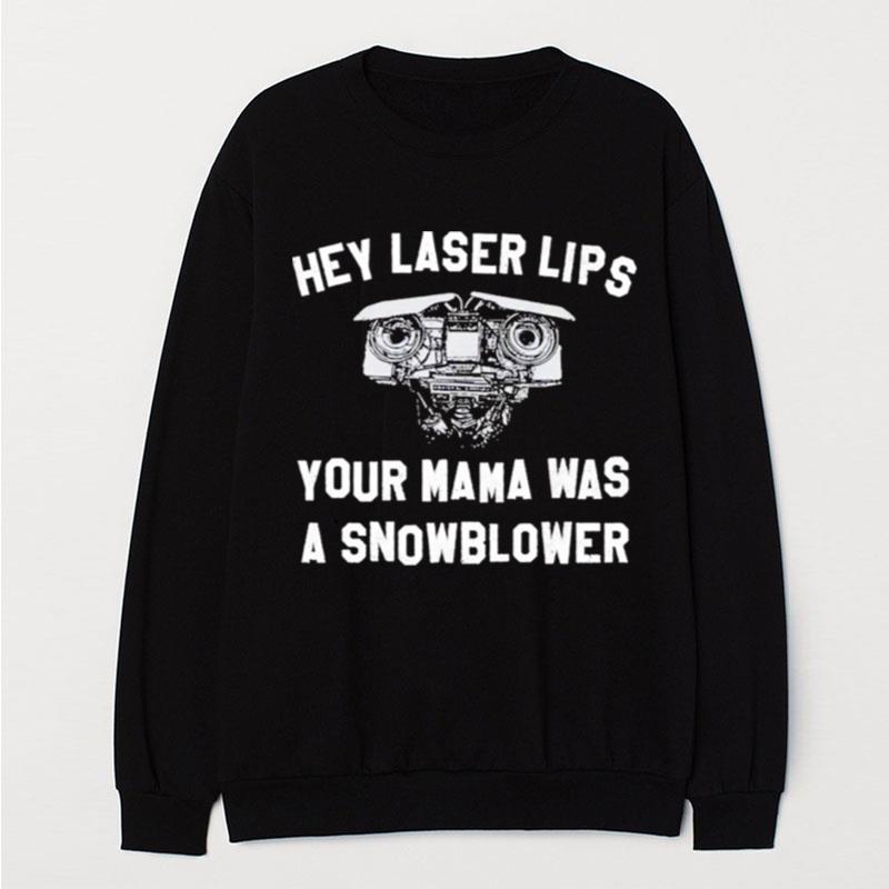 Hey Laser Lips Your Mama Was A Snowblower T-Shirt Unisex