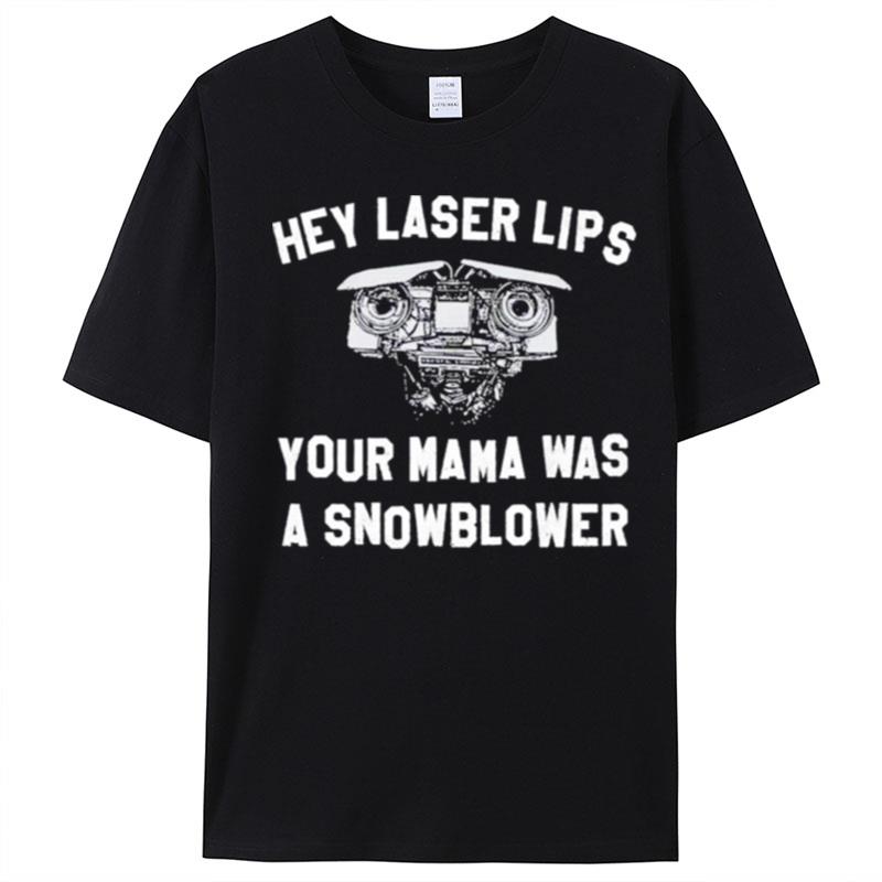 Hey Laser Lips Your Mama Was A Snowblower T-Shirt Unisex