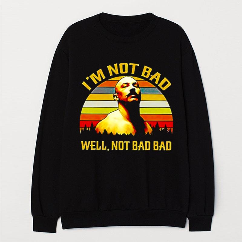 I Am Not Bad Well Not Bad Bad Vintage Retro Bronson T-Shirt Unisex