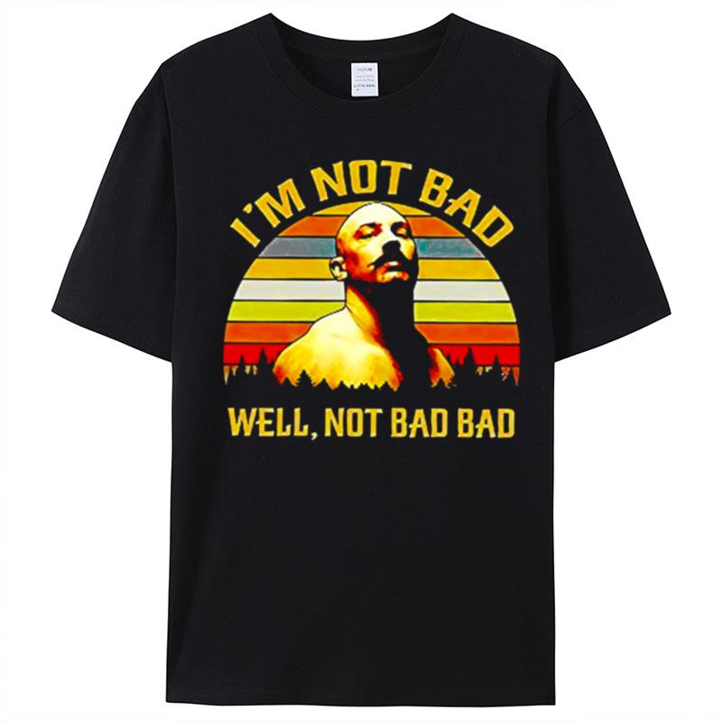 I Am Not Bad Well Not Bad Bad Vintage Retro Bronson T-Shirt Unisex