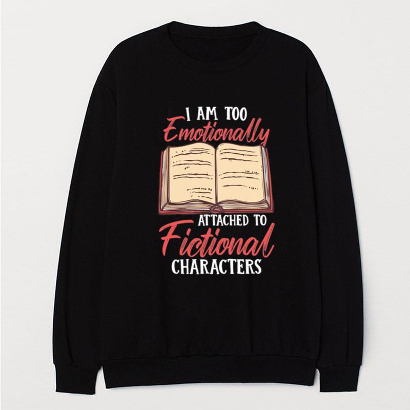 I Am Too Emotionally Attached To Fictional Characters T-Shirt Unisex