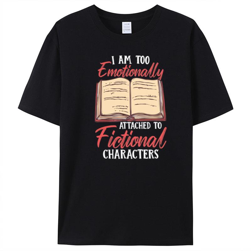 I Am Too Emotionally Attached To Fictional Characters T-Shirt Unisex